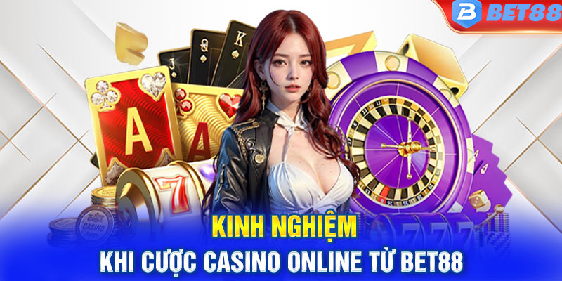 Kinh nghiệm khi cược casino online từ Bet88