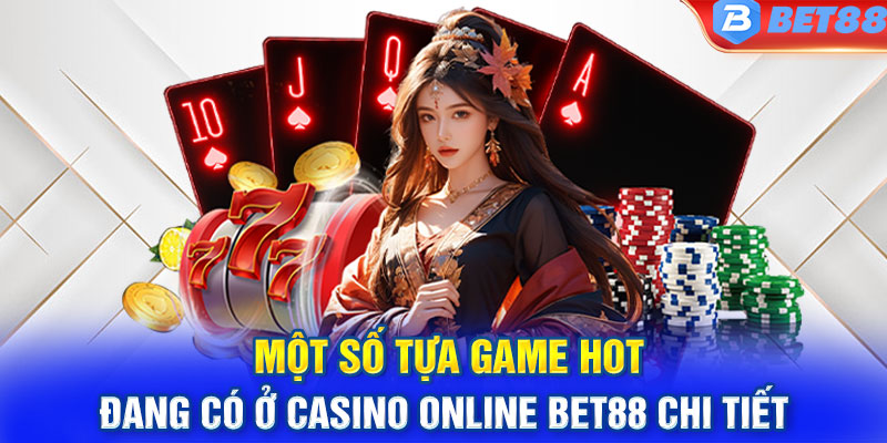 Một số tựa game hot đang có ở Casino online Bet88 chi tiết